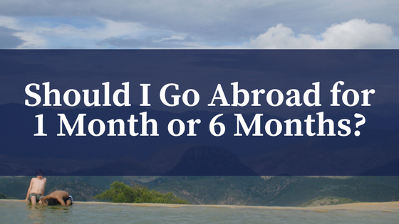 Should I Go Abroad for 1 Month or 6 Months - Adelante Abroad